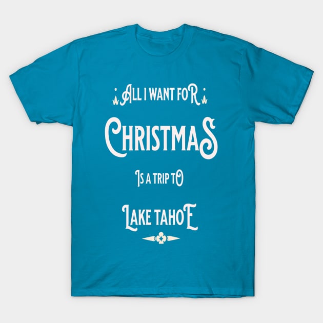 All i want for Christmas is a trip to Lake Tahoe T-Shirt by Imaginate